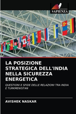 LA POSIZIONE STRATEGICA DELL'INDIA NELLA SICUREZZA ENERGETICA: QUESTIONI E SFIDE DELLE RELAZIONI TRA INDIA E TURKMENISTAN (Italian Edition)