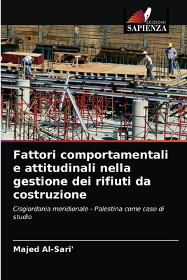 Fattori comportamentali e attitudinali nella gestione dei rifiuti da costruzione: Cisgiordania meridionale - Palestina come caso di studio (Italian Edition)