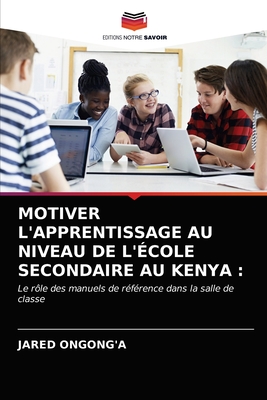 MOTIVER L'APPRENTISSAGE AU NIVEAU DE L'ÉCOLE SECONDAIRE AU KENYA :: Le rôle des manuels de référence dans la salle de classe (French Edition)