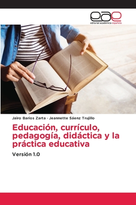 Educación, currículo, pedagogía, didáctica y la práctica educativa: Versión 1.0 (Spanish Edition)