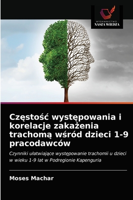 Częstość występowania i korelacje zakażenia trachomą wśród dzieci 1-9 pracodawców: Czynniki ułatwiające występowanie trachomii u dzieci w wieku 1-9 lat w Podregionie Kapenguria (Polish Edition)