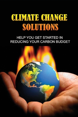 Climate Change Solutions Help You Get Started In Reducing Your Carbon Budget What Actions Can We Take To Reduce Global Warming By Lorena Hidinger