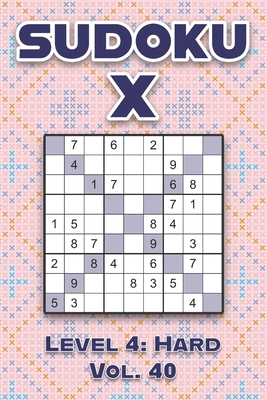 Sudoku X Level 4: Hard Vol. 40: Play Sudoku X Diagonal Lines 9x9 Nine Number Grid With Solutions Hard Level Volumes 1-40 Cross Sums Variation Travel ... Challenge For All Ages Kids to Adults