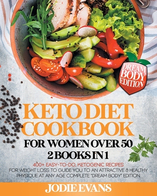 Keto Diet Cookbook For Women Over 50: 2 Books In 1: 400+ Easy-To-Do, Ketogenic Recipes For Weight Loss To Guide You To An Attractive & Healthy Physique At Any Age | Complete “Dream Body” Edition (Paperback)