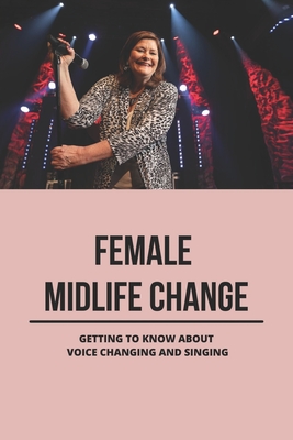 Female Midlife Change: Getting To Know About Voice Changing And Singing: Female Voice Changes Age