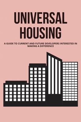 Universal Housing: A Guide To Current And Future Developers Interested In Making A Difference: Universal Housing Design