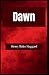 Dawn Henry Rider Haggard: (Adventure fiction, Novel, Classics, Literature) [Annotated]