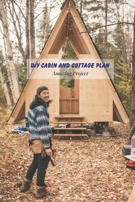 DIY Cabin and Cottage Plan: Amazing Project