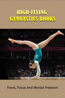 High-Flying Gymnastics Books: Fears, Focus And Mental Freedom: Preschool Exercise Books