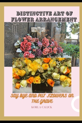 Distinctive Art of Flower Arrangement: Say Bye and Put Flowers on The Grave