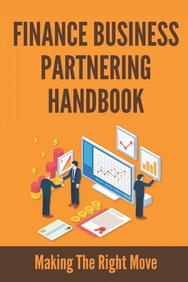 Finance Business Partnering Handbook: Making The Right Move: Finance Business Partnering Model
