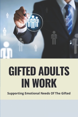 Gifted Adults In Work Supporting Emotional Needs Of The Gifted Dealing With Gifted Employees By Dorethea Dubon