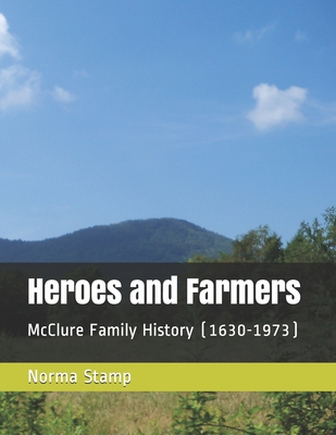 Heroes and Farmers: McClure Family History (1630-1973)