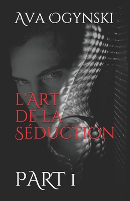 l'Art de la Séduction: Part 1 (French Edition)
