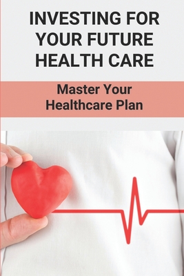 Investing For Your Future Health Care: Master Your Healthcare Plan: Health Insurance System