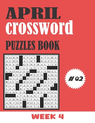 April Crossword Puzzles Book Week 4 #02: Large-print, Medium-level Puzzles - Awesome Crossword Book For Puzzle Lovers Of 2021 - Adults, Seniors, Men And Women With Solutions.