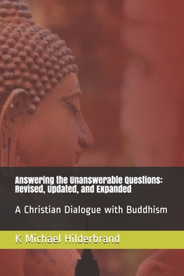 Answering the Unanswerable Questions: Revised, Updated, and Expanded: A Christian Dialogue with Buddhism (Paperback)