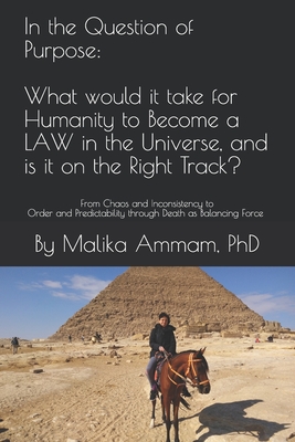 In the Question of Purpose: What would it take for Humanity to Become a LAW in the Universe, and is it on the Right Track?: From Chaos and ... through Death as Balancing Force