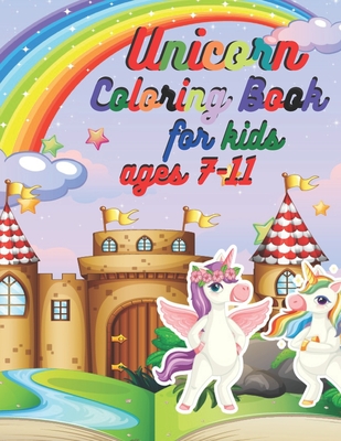 Unicorn Coloring Book for kids ages 7-11: -Unicorn Coloring Book for Girls, Boys, and Anyone