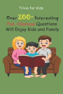 Trivia for Kids: Over 200+ Interesting, Fun, Hilarious Questions Will Enjoy Kids and Family