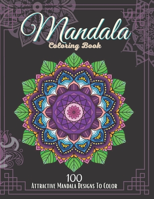 Mandala Coloring Book.: 100 Attractive Mandala Designs To Color For Adults relaxation And Stress Relieving.