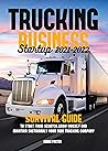 Trucking Business Startup: Survival Guide to Start Your Own Trucking Company from Scratch, Grow Quickly, and Make It Sustainable