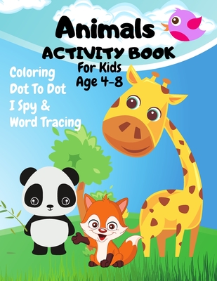 Animals Dot To Dot, Coloring, I Spy & Word Tracing Activity Book For Kids 4-8: Animals Children's Puzzle Book For 4-8 Year Old Girls & Boys - I Spy, ABC Colouring, Connect The Dots & Learn To Spell, Write & Reading Practice Word Tracing - Colorable