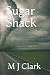 Sugar Shack by M J Clark