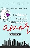 La última vez que hablamos de amor Parte I: Una historia de amor que empieza justo cuando todos creían que había terminado (Spanish Edition) Book cover for La última vez que hablamos de amor Parte I: Una historia de amor que empieza justo cuando todos creían que había terminado (Spanish Edition)