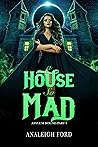 A House So Mad by Analeigh Ford A House So Mad by Analeigh Ford