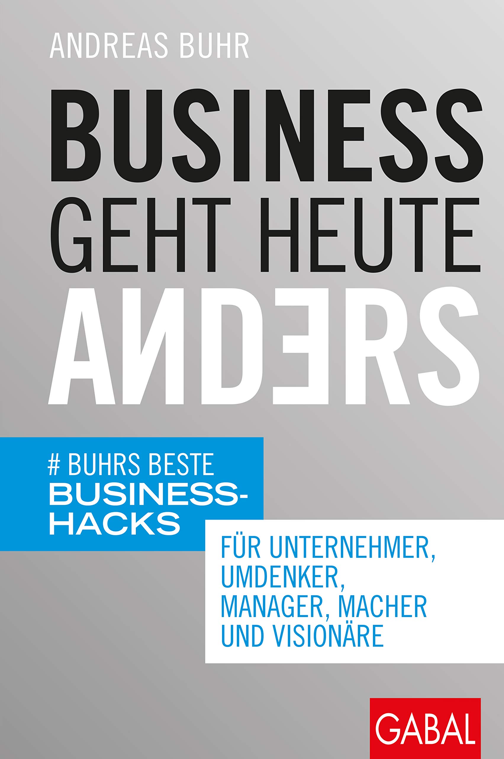 Business geht heute anders: Buhrs beste Business-Hacks für Unternehmer, Umdenker, Manager, Macher und Visionäre (Dein Business) (German Edition)