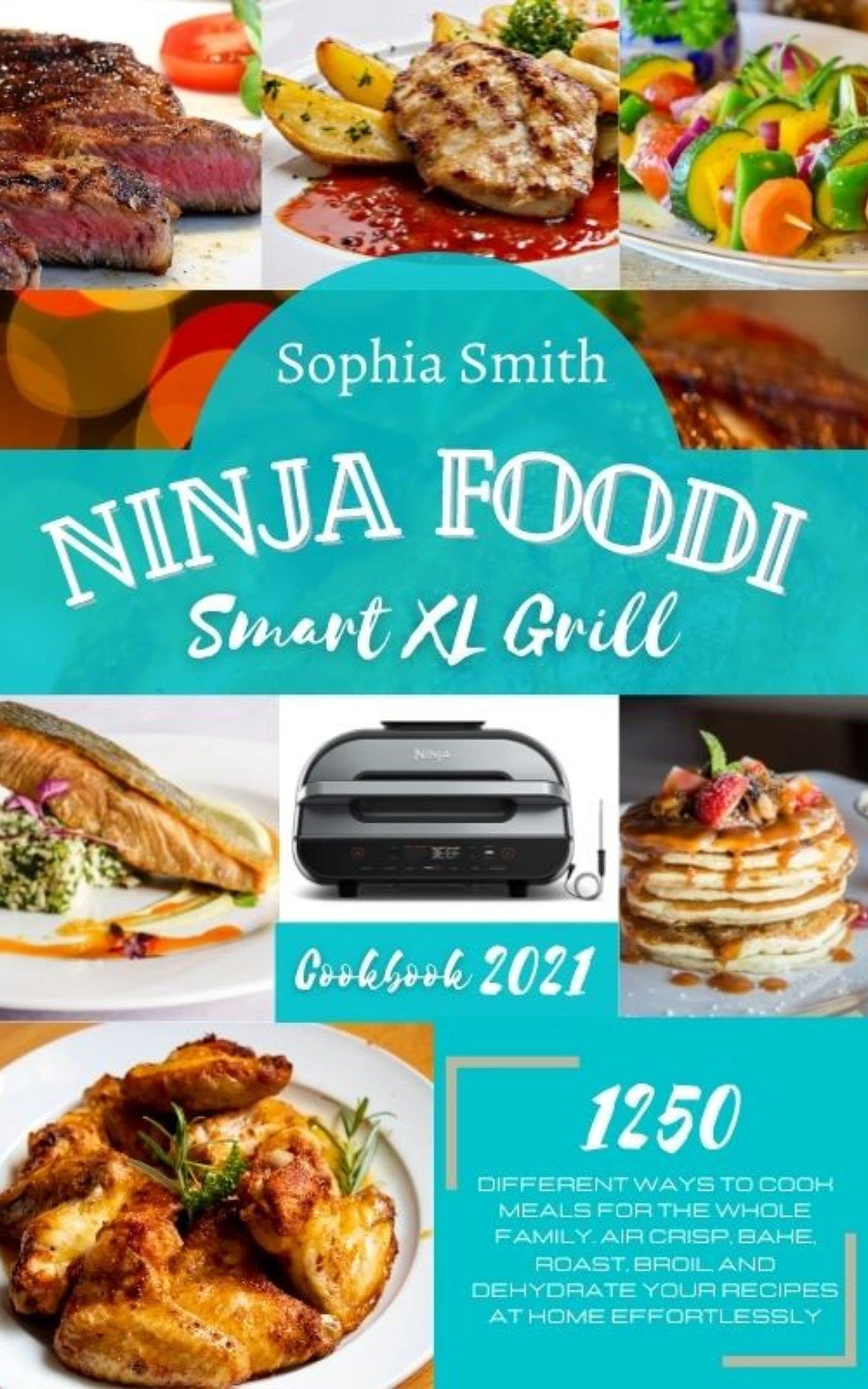 NINJA FOODI SMART XL GRILL COOKBOOK : 1500-Days Mouth-Watering, Easy, and Quick Indoor Grilling And Air Fryer Recipes for Beginners and Advanced Users to Fully Master Your Device (Kindle Edition)