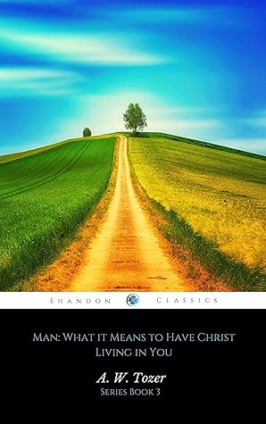 Man: What it Means to Have Christ Living in You (AW Tozer Series Book 3)