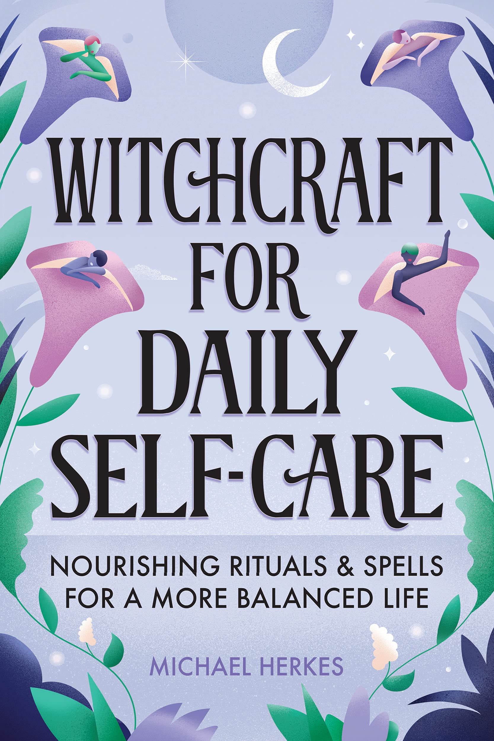 Witchcraft for Daily Self-Care: Nourishing Rituals and Spells for a More Balanced Life (Kindle Edition)