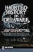 Haunted History of Delaware (Haunted America)