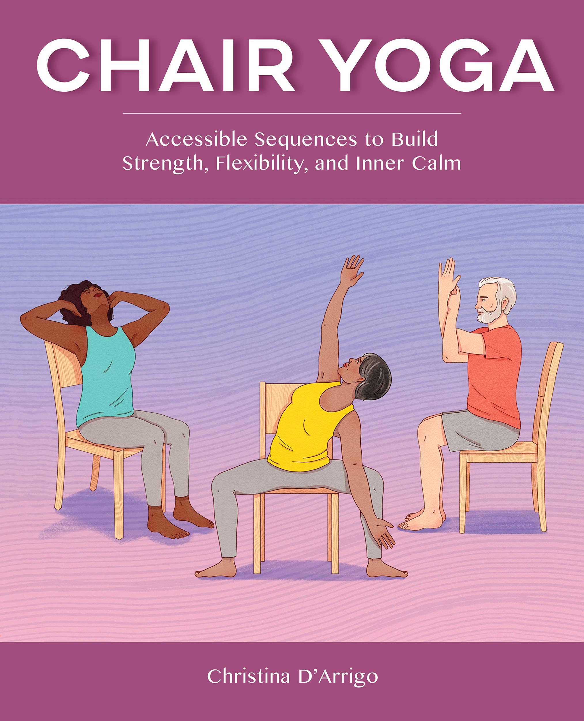 Chair Yoga: Accessible Sequences to Build Strength, Flexibility, and Inner Calm (Kindle Edition)