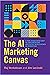 The AI Marketing Canvas: A Five-Stage Road Map to Implementing Artificial Intelligence in Marketing