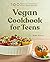 Vegan Cookbook for Teens: 1...