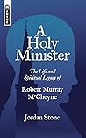 Book cover for A Holy Minister: The Life and Spiritual Legacy of Robert Murray M’Cheyne