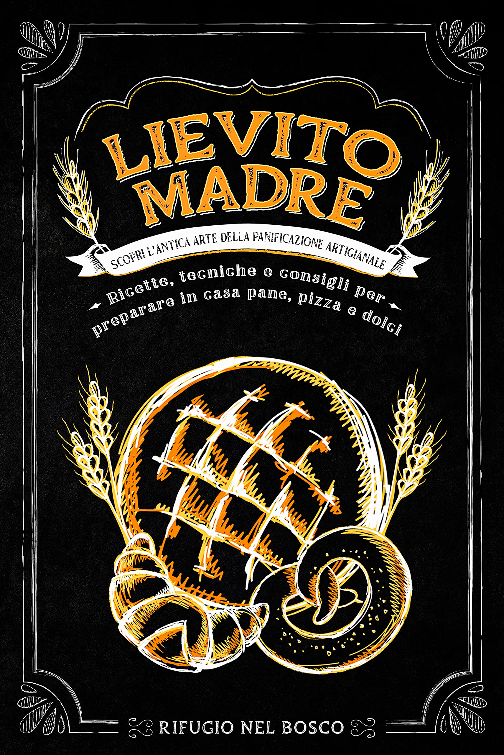 Lievito madre: Scopri l’antica arte della panificazione artigianale. Ricette, tecniche e consigli per preparare in casa pane, pizza e dolci (Italian Edition)