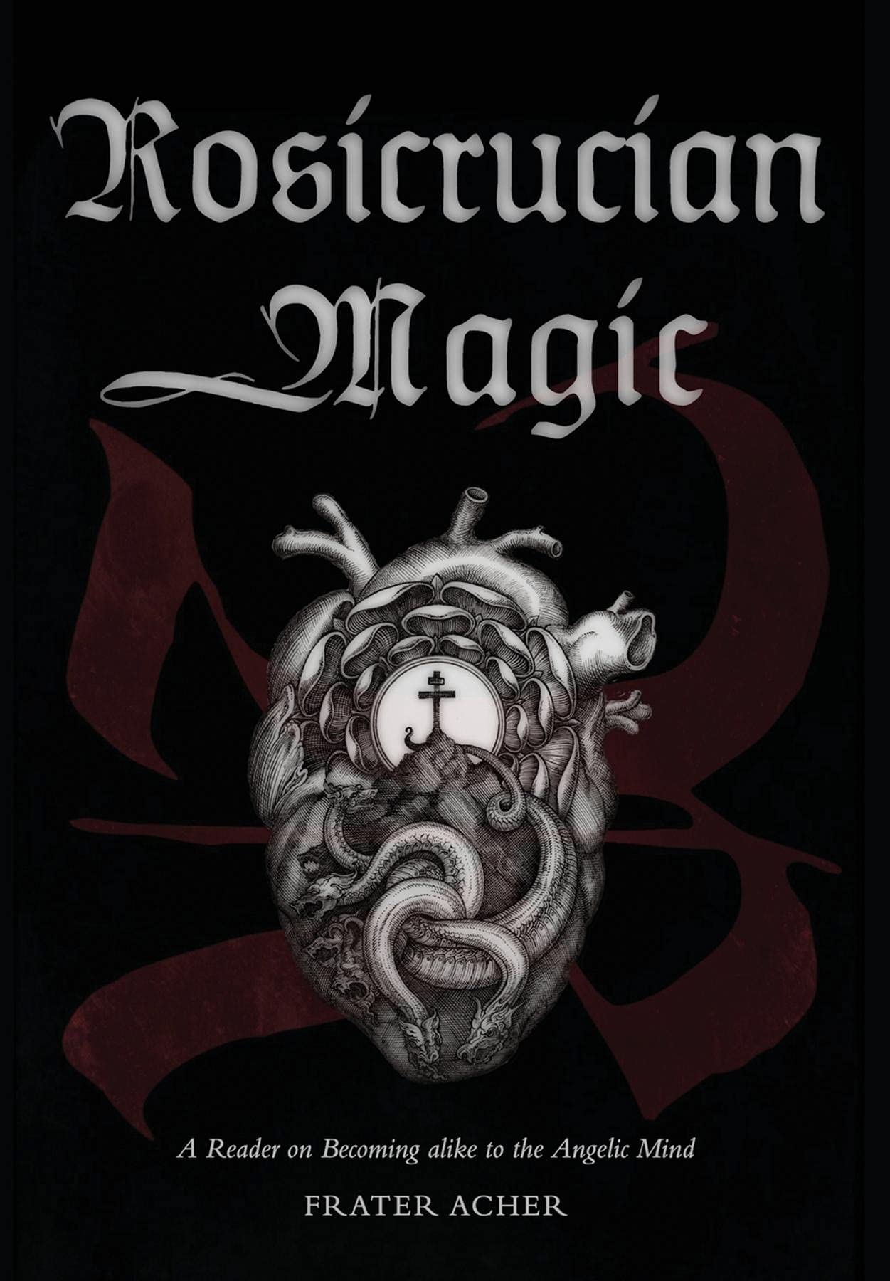 Rosicrucian Magic: A Reader on Becoming Alike to the Angelic Mind (Kindle Edition)