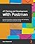 API Testing and Development with Postman: A practical guide to creating, testing, and managing APIs for automated software testing