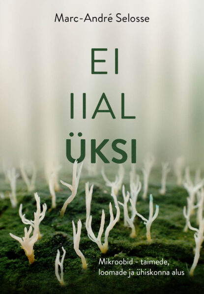 Ei iial üksi. Mikroobid – taimede, loomade ja ühiskonna alus (Elav teadus, #32)