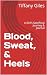 Blood, Sweat, & Heels by Tiffany Giles