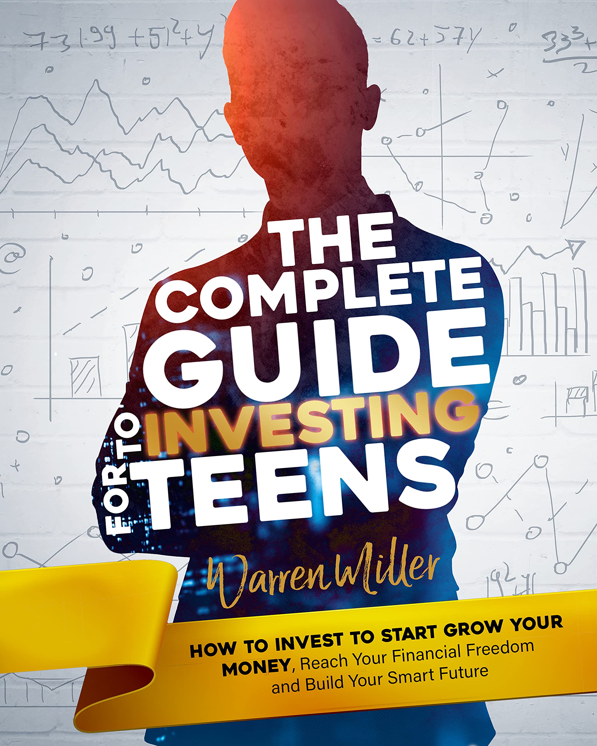 The Complete Guide to Investing for Teens: How to Invest to Start Grow Your Money, Reach Your Financial Freedom and Build Your Smart Future (Kindle Edition)