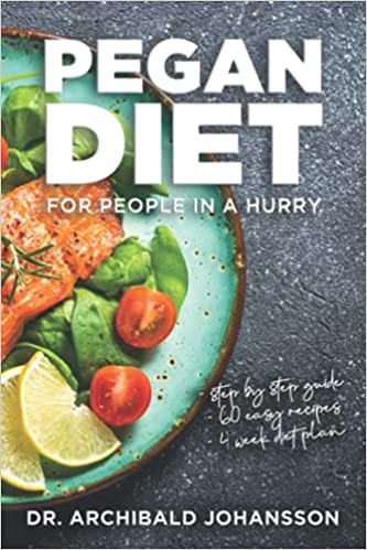 Pegan Diet for People in a Hurry: ESSENTIAL GUIDE TO PEGAN DIET, QUICK AND EASY RECIPES - Appetizers, Main Courses, Desserts, Drinks & Smoothies, a 4-week diet plan