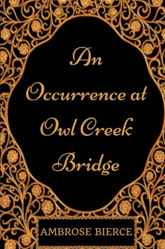 An Occurrence at Owl Creek Bridge: By Ambrose Bierce - Illustrated