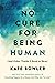 No Cure for Being Human: (And Other Truths I Need to Hear)
