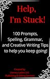 Help, I'm Stuck! 100 Writing  Prompts, Spelling, Grammar, and Creative Writing Tips!