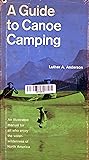 A Guide to Canoe Camping An Illustrated Manual for All Who Enjoy the Water-Wilderness of North America